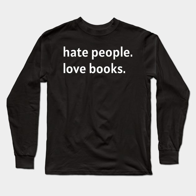 Hate People. Love Books. (White Text) Long Sleeve T-Shirt by nonbeenarydesigns